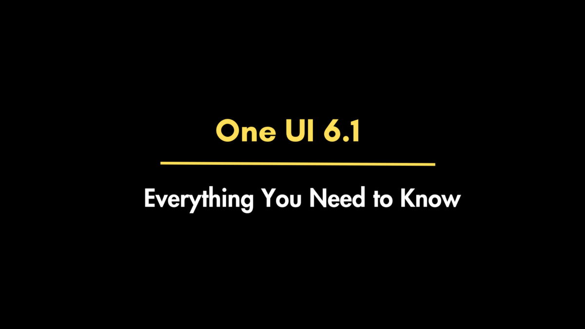 Samsung One UI 6.1 Release date, supported devices, rollout timeline
